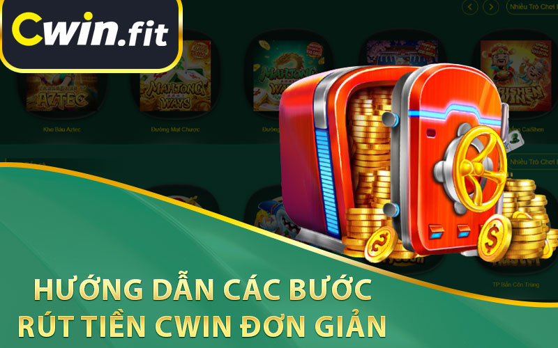 Hướng Dẫn Các Bước Rút Tiền Cwin Đơn Giản