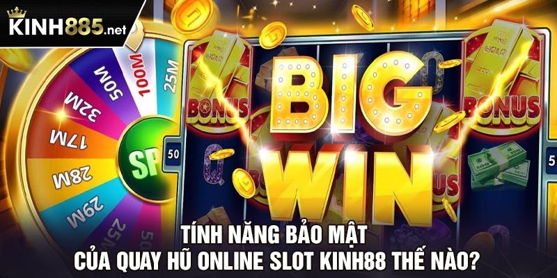 Tính năng bảo mật của quay hũ online slot Kinh88 thế nào?